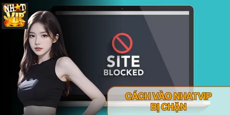 Cách Vào Nhatvip Khi Bị Chặn: Hướng Dẫn Truy Cập 2026 Cách Vào Nhatvip Khi Bị Chặn: Hướng Dẫn Truy Cập 2026