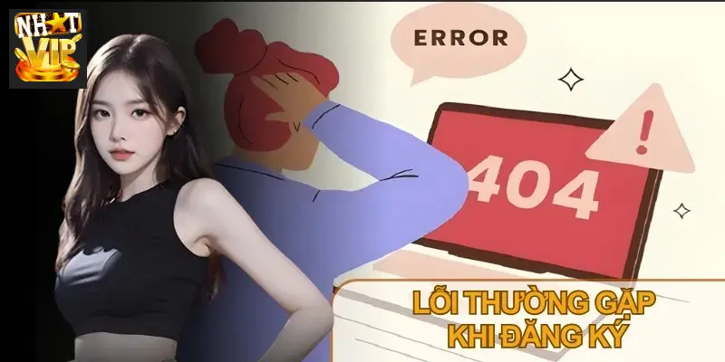 Liên hệ CSKH nếu gặp lỗi trong quá trình đăng ký